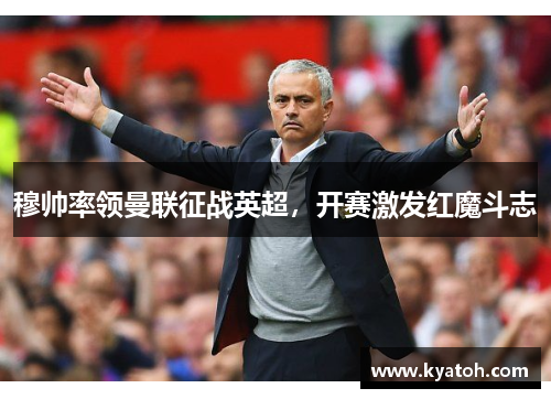 穆帅率领曼联征战英超，开赛激发红魔斗志