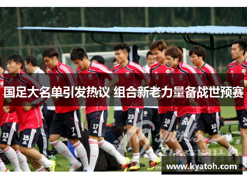 国足大名单引发热议 组合新老力量备战世预赛